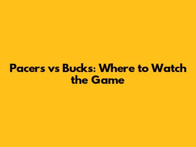 Pacers vs Bucks: Where to Watch the Game