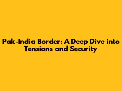 Pak-India Border: A Deep Dive into Tensions and Security