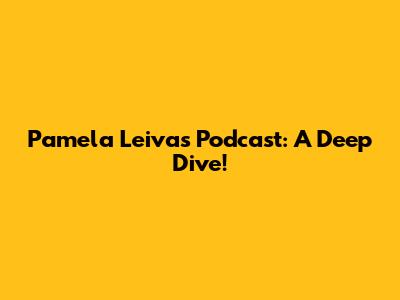 Pamela Leiva's Podcast: A Deep Dive!