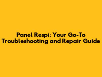 Panel Respi: Your Go-To Troubleshooting and Repair Guide