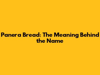 Panera Bread: The Meaning Behind the Name