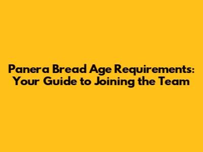 Panera Bread Age Requirements: Your Guide to Joining the Team