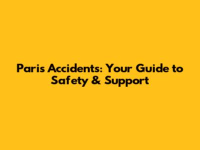Paris Accidents: Your Guide to Safety & Support