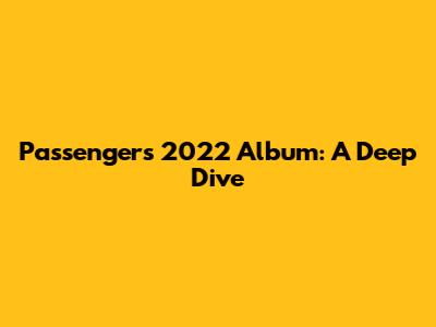Passenger's 2022 Album: A Deep Dive