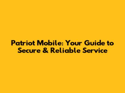 Patriot Mobile: Your Guide to Secure & Reliable Service