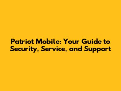 Patriot Mobile: Your Guide to Security, Service, and Support