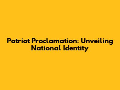 Patriot Proclamation: Unveiling National Identity