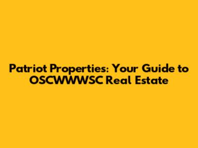 Patriot Properties: Your Guide to OSCWWWSC Real Estate