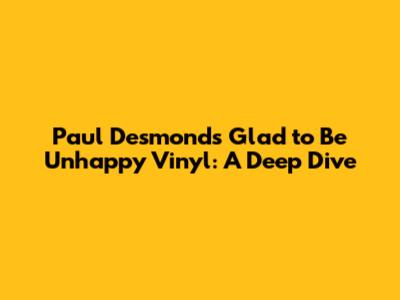 Paul Desmond's 'Glad to Be Unhappy' Vinyl: A Deep Dive
