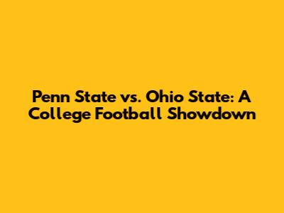 Penn State vs. Ohio State: A College Football Showdown