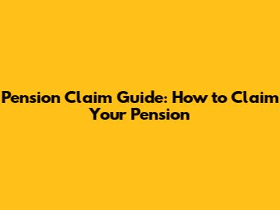 Pension Claim Guide: How to Claim Your Pension