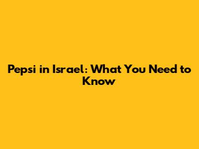 Pepsi in Israel: What You Need to Know