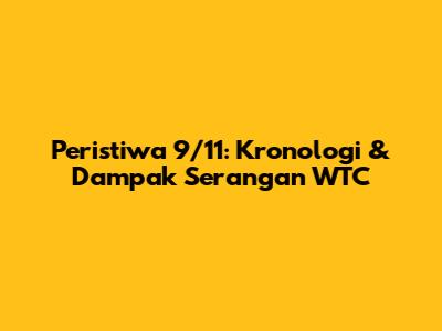 Peristiwa 9/11: Kronologi & Dampak Serangan WTC