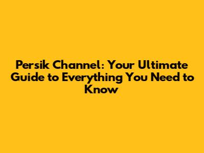 Persik Channel: Your Ultimate Guide to Everything You Need to Know