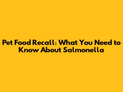 Pet Food Recall: What You Need to Know About Salmonella
