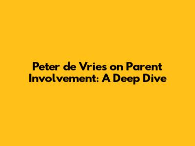 Peter de Vries on Parent Involvement: A Deep Dive