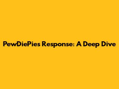 PewDiePie's Response: A Deep Dive