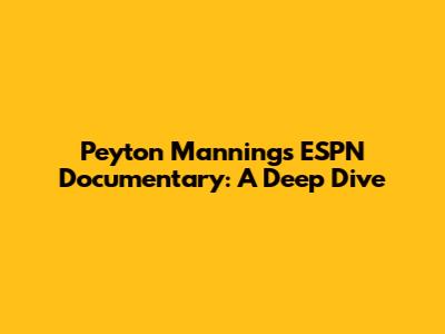 Peyton Manning's ESPN Documentary: A Deep Dive