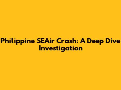 Philippine SEAir Crash: A Deep Dive Investigation