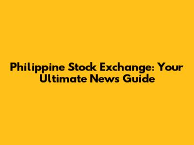 Philippine Stock Exchange: Your Ultimate News Guide