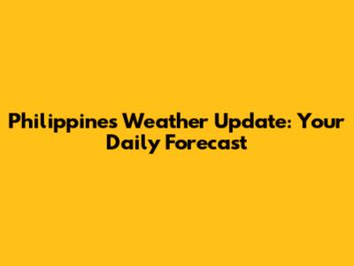 Philippines Weather Update: Your Daily Forecast