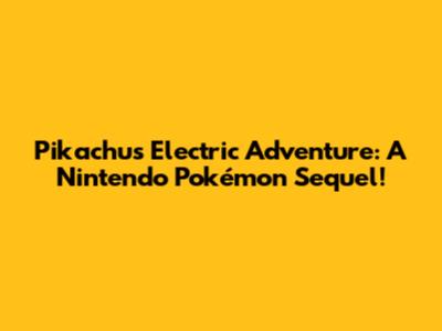Pikachu's Electric Adventure: A Nintendo Pokémon Sequel!