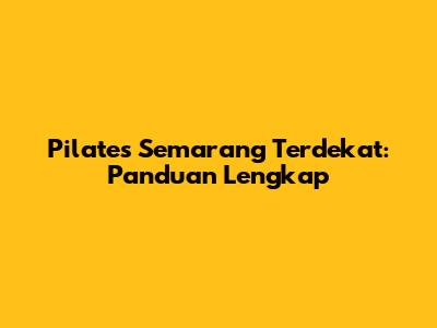 Pilates Semarang Terdekat: Panduan Lengkap