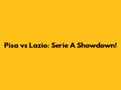 Pisa vs Lazio: Serie A Showdown!