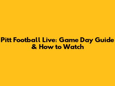 Pitt Football Live: Game Day Guide & How to Watch