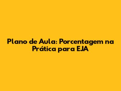 Plano de Aula: Porcentagem na Prática para EJA