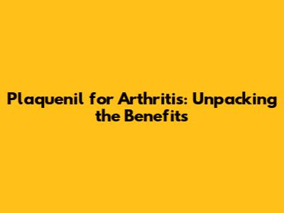 Plaquenil for Arthritis: Unpacking the Benefits