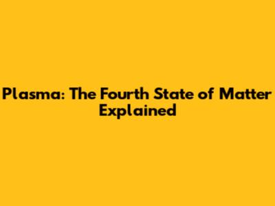 Plasma: The Fourth State of Matter Explained