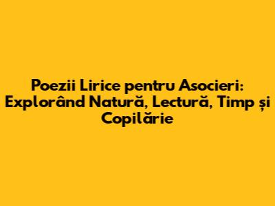 Poezii Lirice pentru Asocieri: Explorând Natură, Lectură, Timp și Copilărie