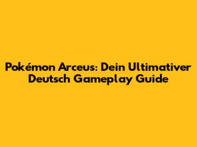 Pokémon Arceus: Dein Ultimativer Deutsch Gameplay Guide