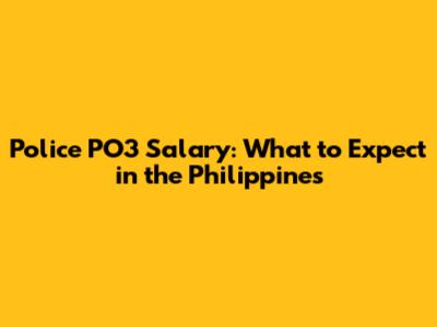 Police PO3 Salary: What to Expect in the Philippines