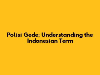 Polisi Gede: Understanding the Indonesian Term