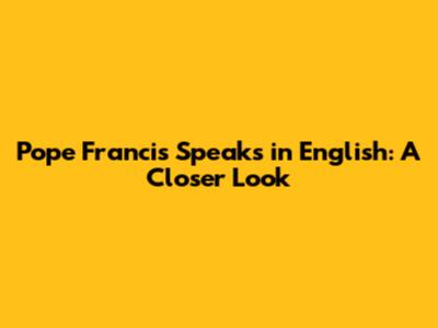 Pope Francis Speaks in English: A Closer Look