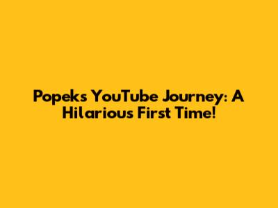 Popek's YouTube Journey: A Hilarious First Time!