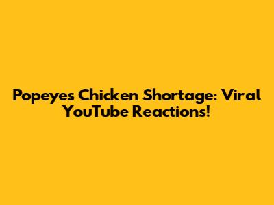 Popeyes Chicken Shortage: Viral YouTube Reactions!