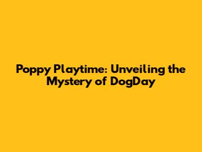 Poppy Playtime: Unveiling the Mystery of DogDay