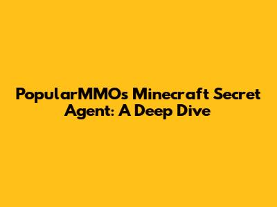 PopularMMOs Minecraft Secret Agent: A Deep Dive