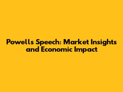 Powell's Speech: Market Insights and Economic Impact