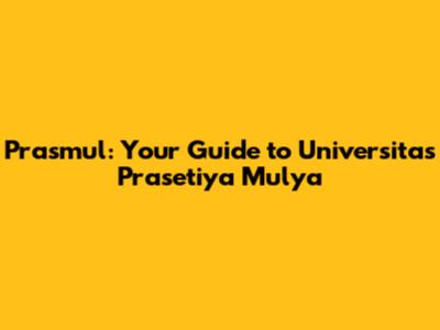 Prasmul: Your Guide to Universitas Prasetiya Mulya