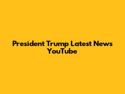 President Trump Latest News YouTube