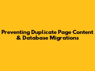Preventing Duplicate Page Content & Database Migrations