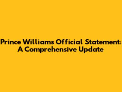 Prince William's Official Statement: A Comprehensive Update