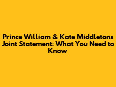 Prince William & Kate Middleton's Joint Statement: What You Need to Know