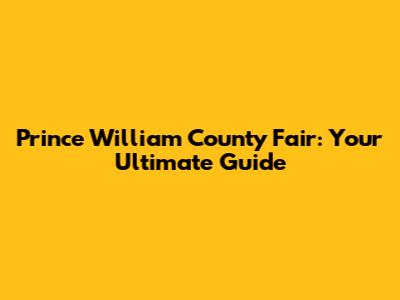 Prince William County Fair: Your Ultimate Guide