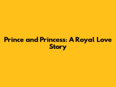 Prince and Princess: A Royal Love Story