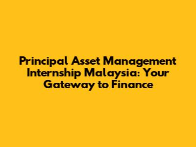 Principal Asset Management Internship Malaysia: Your Gateway to Finance